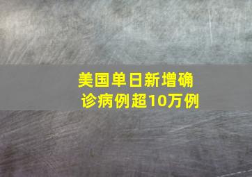 美国单日新增确诊病例超10万例