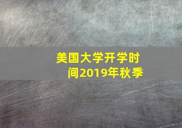 美国大学开学时间2019年秋季