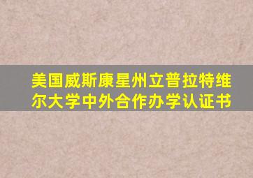 美国威斯康星州立普拉特维尔大学中外合作办学认证书