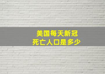 美国每天新冠死亡人口是多少