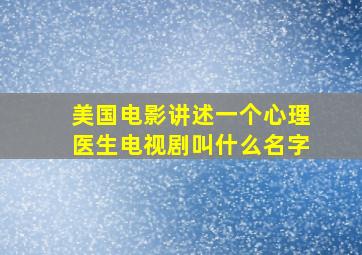 美国电影讲述一个心理医生电视剧叫什么名字