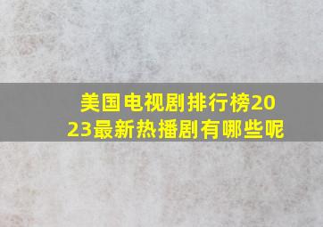 美国电视剧排行榜2023最新热播剧有哪些呢