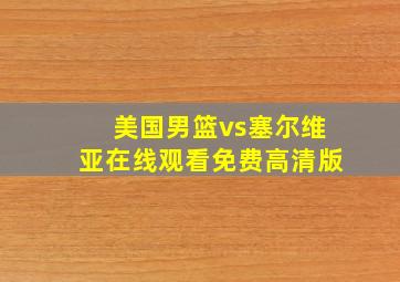 美国男篮vs塞尔维亚在线观看免费高清版