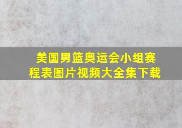 美国男篮奥运会小组赛程表图片视频大全集下载