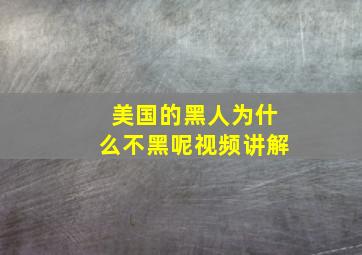 美国的黑人为什么不黑呢视频讲解