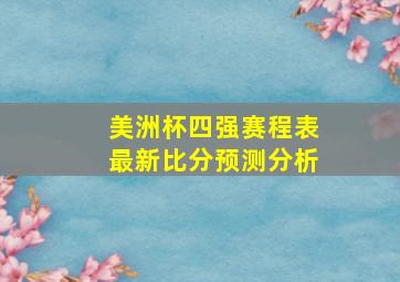 美洲杯四强赛程表最新比分预测分析