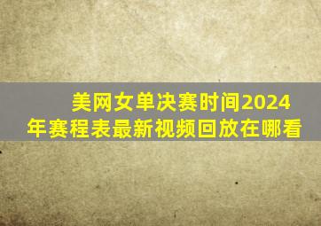 美网女单决赛时间2024年赛程表最新视频回放在哪看