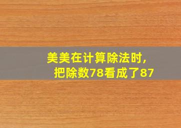 美美在计算除法时,把除数78看成了87