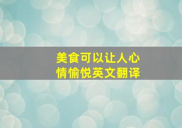 美食可以让人心情愉悦英文翻译