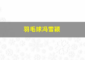 羽毛球冯雪颖