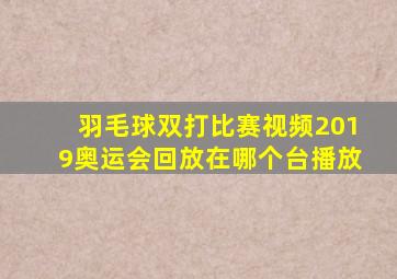 羽毛球双打比赛视频2019奥运会回放在哪个台播放