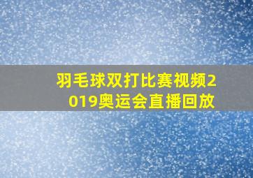 羽毛球双打比赛视频2019奥运会直播回放