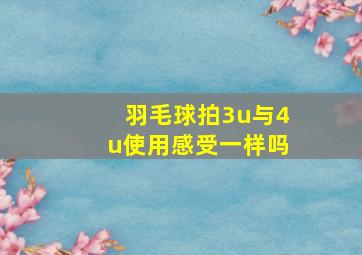 羽毛球拍3u与4u使用感受一样吗