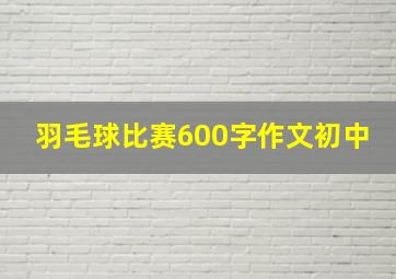 羽毛球比赛600字作文初中