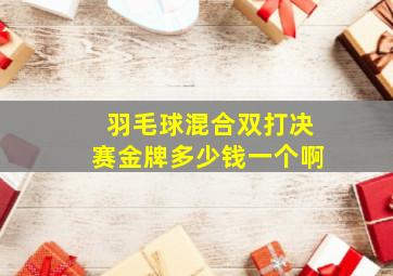 羽毛球混合双打决赛金牌多少钱一个啊