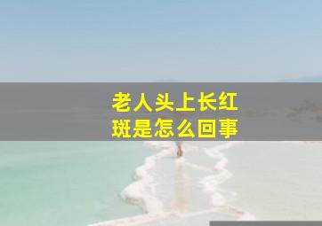 老人头上长红斑是怎么回事