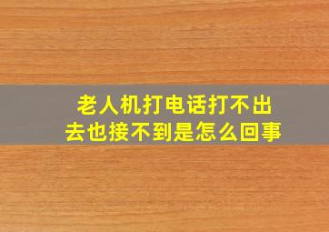 老人机打电话打不出去也接不到是怎么回事