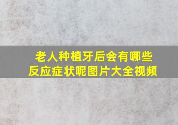 老人种植牙后会有哪些反应症状呢图片大全视频