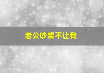 老公吵架不让我