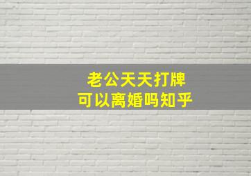 老公天天打牌可以离婚吗知乎