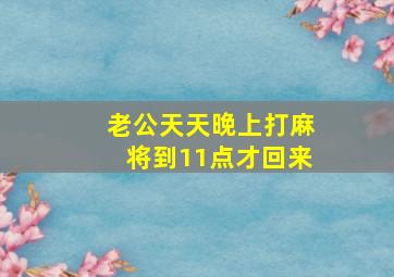 老公天天晚上打麻将到11点才回来