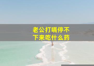 老公打嗝停不下来吃什么药