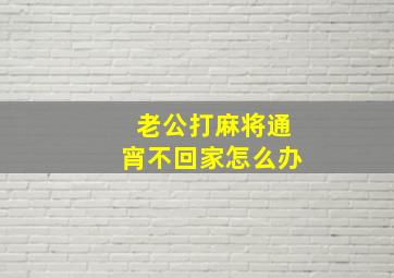 老公打麻将通宵不回家怎么办