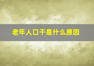 老年人口干是什么原因