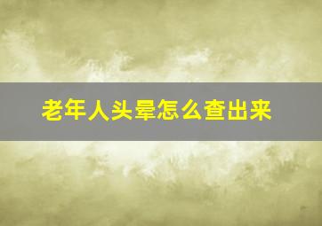 老年人头晕怎么查出来