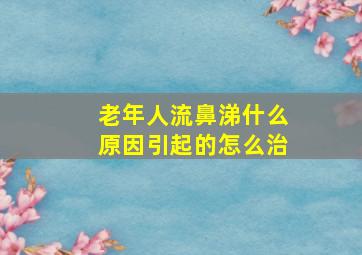 老年人流鼻涕什么原因引起的怎么治