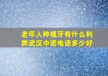 老年人种植牙有什么利弊武汉中诺电话多少好