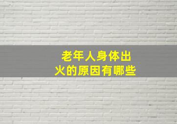 老年人身体出火的原因有哪些