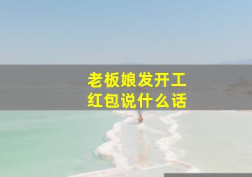 老板娘发开工红包说什么话