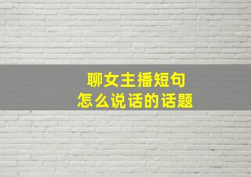 聊女主播短句怎么说话的话题