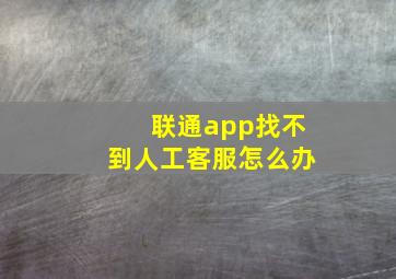 联通app找不到人工客服怎么办