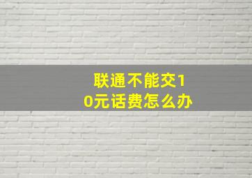 联通不能交10元话费怎么办