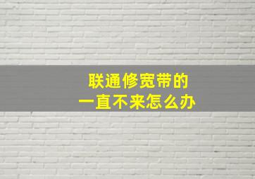 联通修宽带的一直不来怎么办