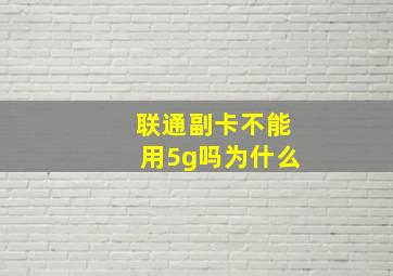 联通副卡不能用5g吗为什么