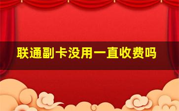 联通副卡没用一直收费吗