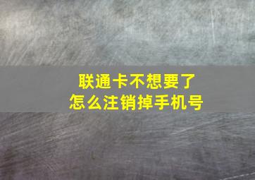 联通卡不想要了怎么注销掉手机号