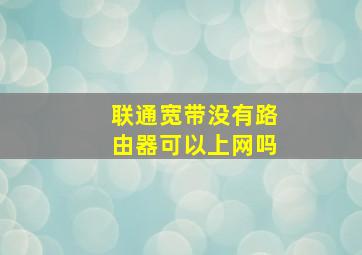 联通宽带没有路由器可以上网吗