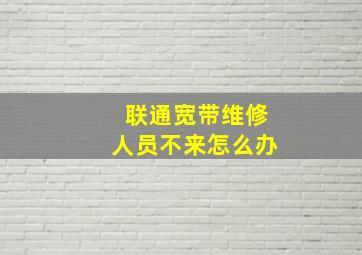 联通宽带维修人员不来怎么办