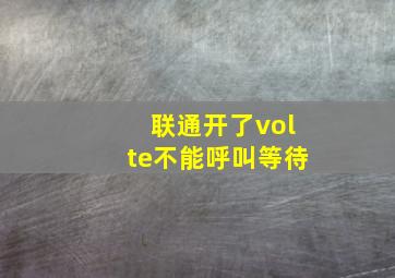 联通开了volte不能呼叫等待