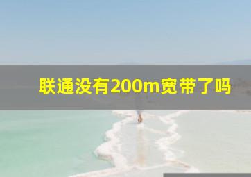 联通没有200m宽带了吗