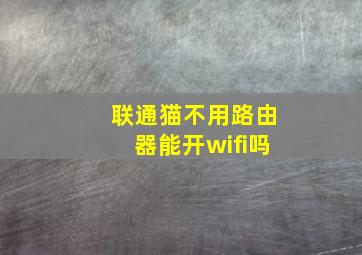 联通猫不用路由器能开wifi吗