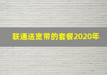 联通送宽带的套餐2020年