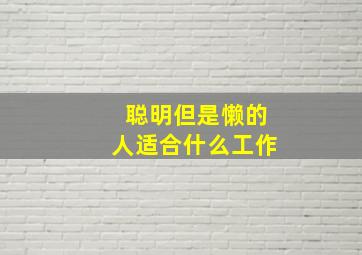 聪明但是懒的人适合什么工作