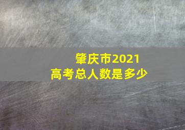 肇庆市2021高考总人数是多少