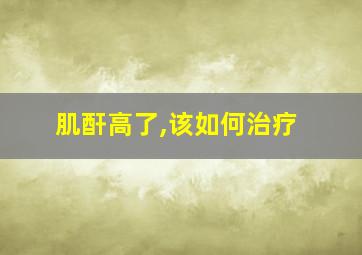 肌酐高了,该如何治疗