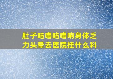 肚子咕噜咕噜响身体乏力头晕去医院挂什么科